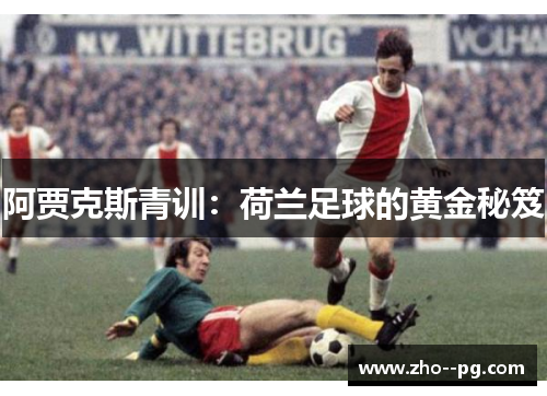 阿贾克斯青训：荷兰足球的黄金秘笈