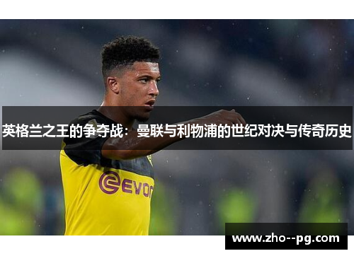 英格兰之王的争夺战：曼联与利物浦的世纪对决与传奇历史