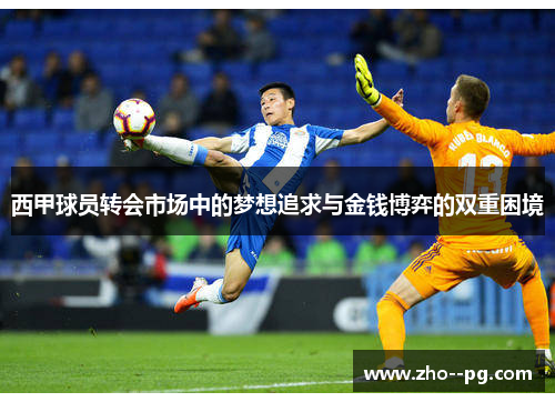西甲球员转会市场中的梦想追求与金钱博弈的双重困境